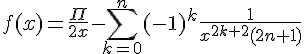 \Large{f(x)=\frac{\Pi}{2x}-\sum_{k=0}^n(-1)^k\frac{1}{x^{2k+2}(2n+1)}}